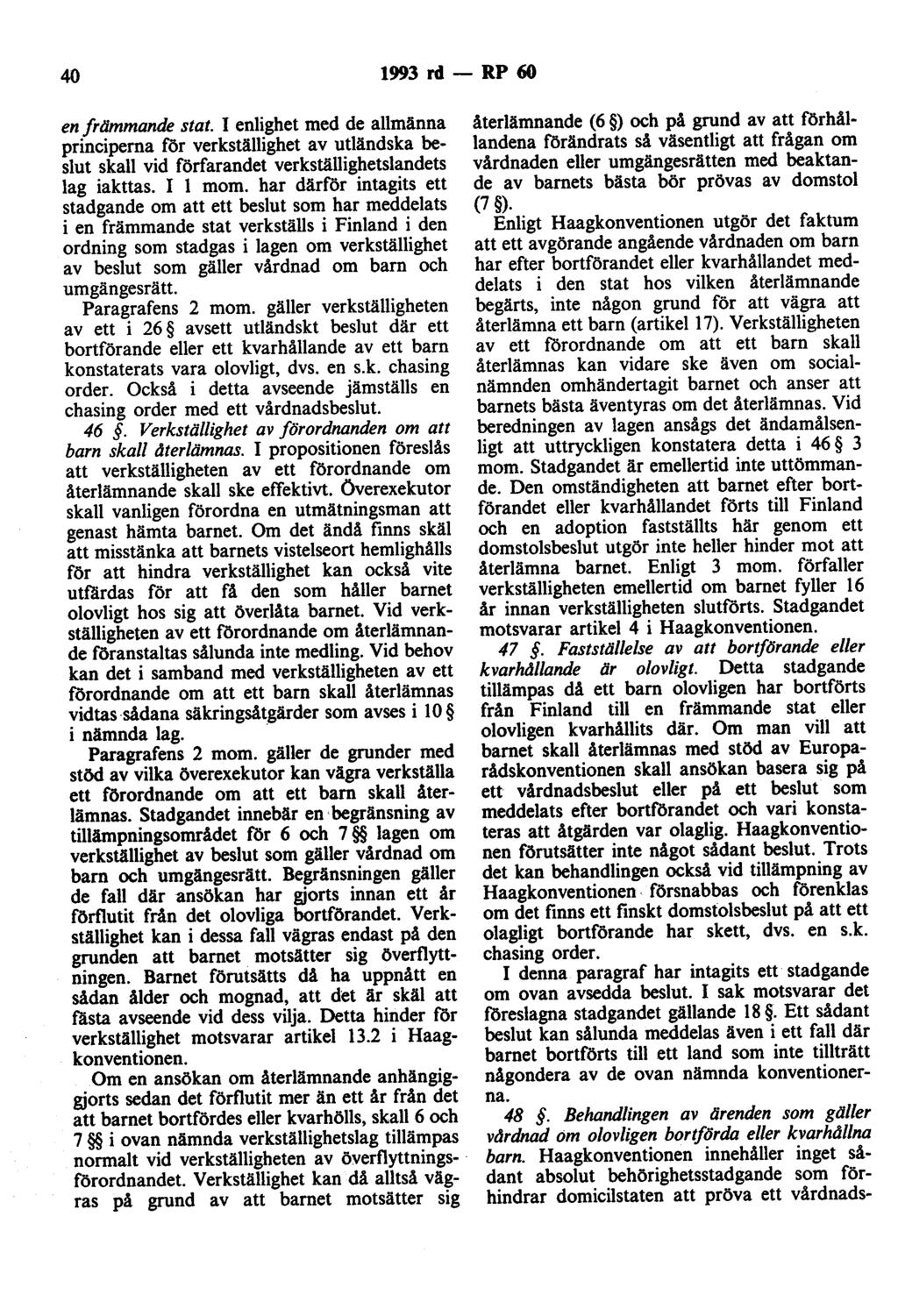 40 1993 rd- RP 60 en främmande stat. I enlighet med de allmänna principerna för verkställighet av utländska beslut skall vid förfarandet verkställighetslandets lag iakttas. I l mom.