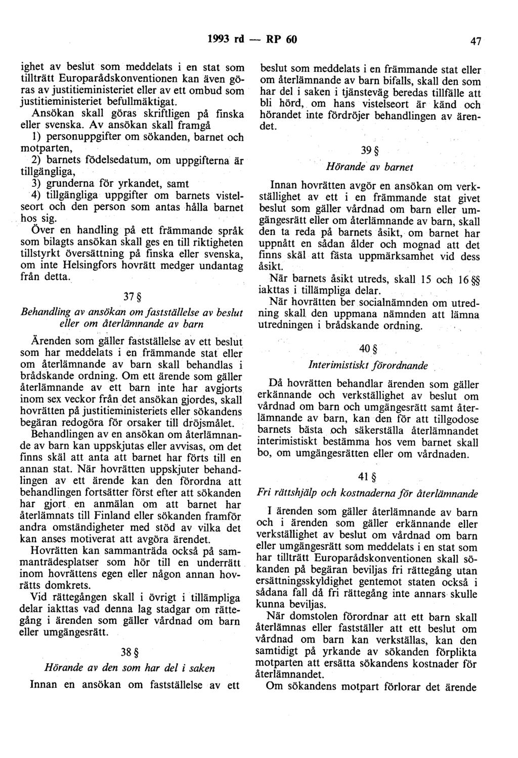 1993 rd - RP 60 47 ighet av beshit som meddelats i en stat som tillträtt Europarådskonventionen kan även göras av justitieministeriet eller av ett ombud som justitieministeriet befullmäktigat.
