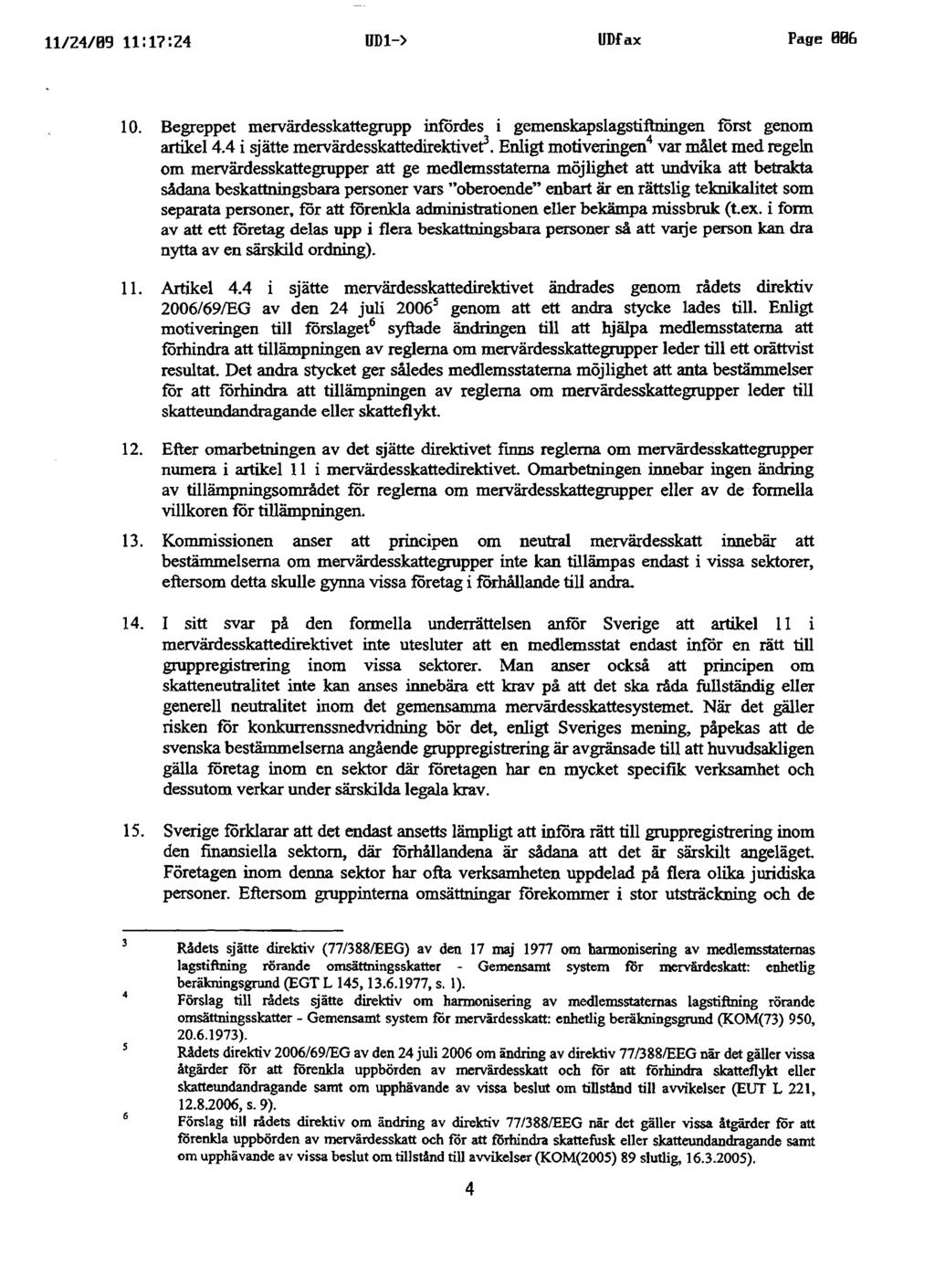 11/24/89 11:17:24 UD1-} UDfax Page 886 10. Il. 12. 13. 14. 15. Begreppet mervärdesskattegrupp infordes i gemenskapslagstiftningen först genom artikel 4.4 i sjätte mervärdesskattedirektivef.