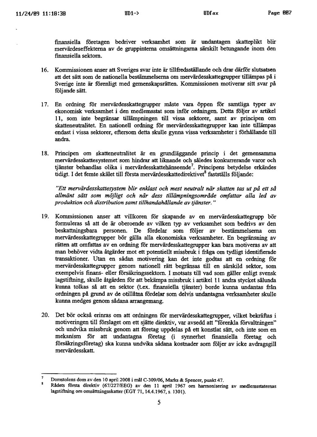 11/24/89 11:1B:3B UD1-} UDfax Page 887 fmansiella företagen bedriver verksamhet som är undantagen skatteplikt blir mervärdeseffekterna av de gruppinterna omsättningarna särskilt betungande inom den