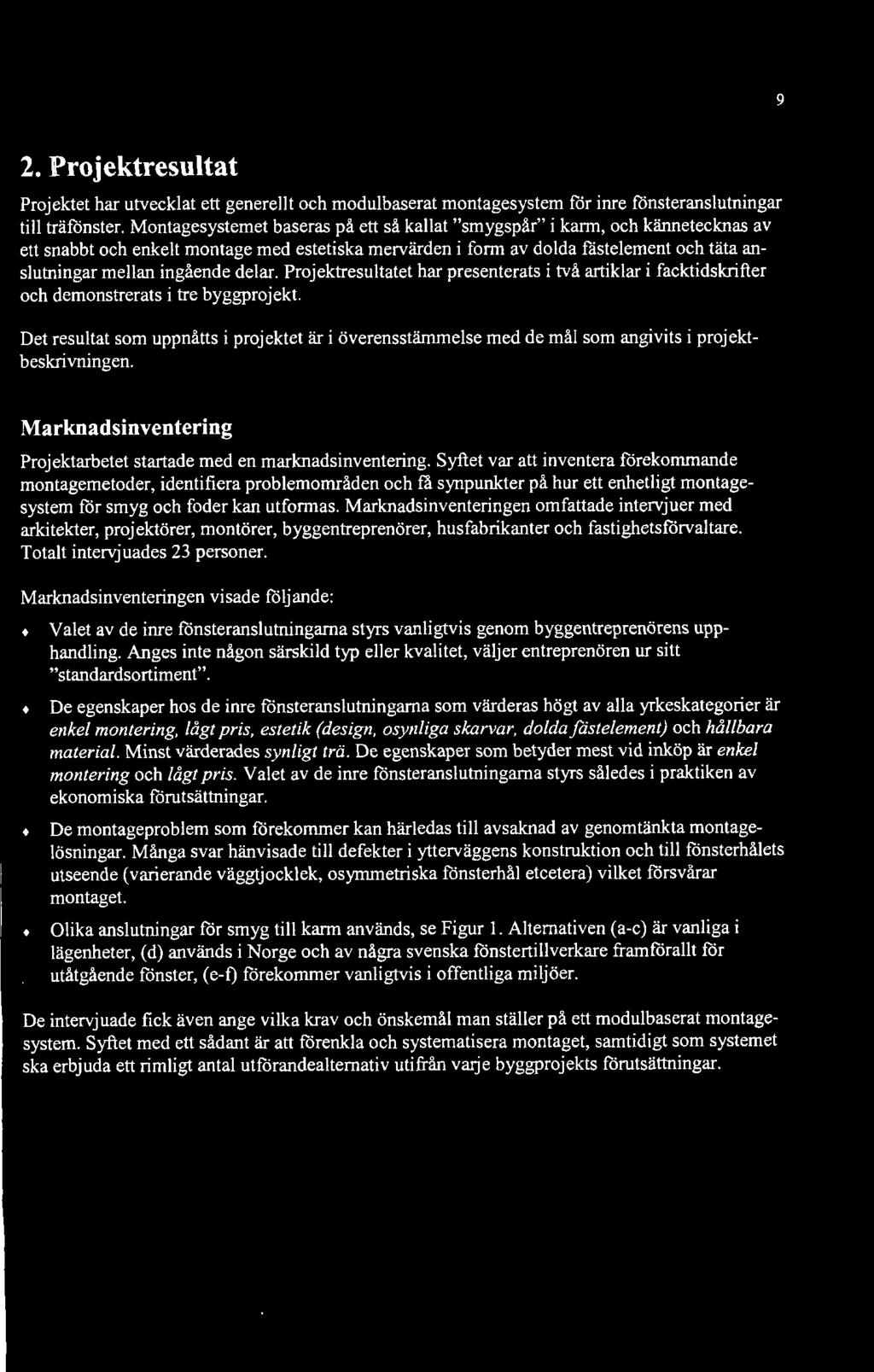 delar. Projektresultatet har presenterats i två artiklar i facktidskrifter och demonstrerats i tre byggprojekt.