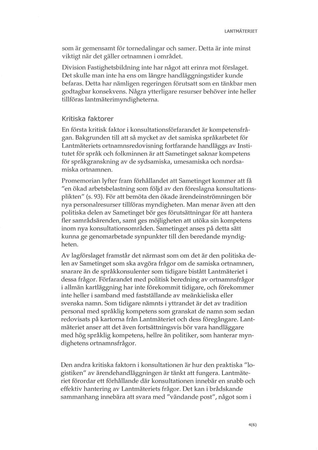 som är gemensamt för tornedalingar och samer. Detta är inte minst viktigt när det gäller ortnamnen i området. Division Fastighetsbildning inte har något att erinra mot förslaget.