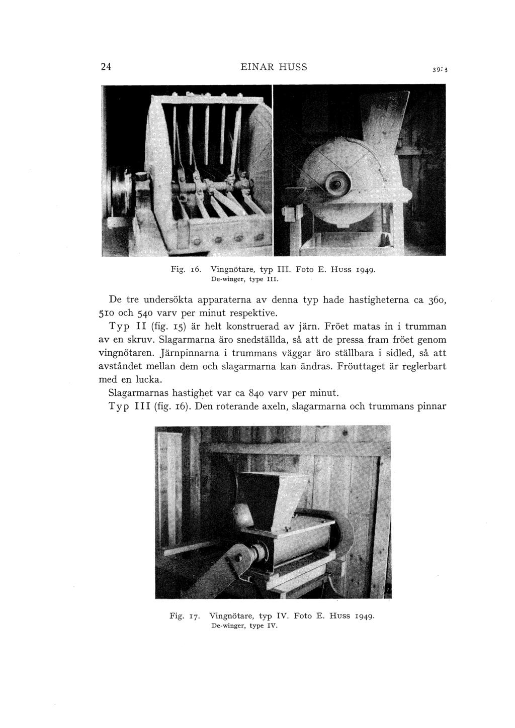 24 EINAR HUSS Fig. 16. Vingnötare, typ III. Foto E. Huss 1949. De-winger, type III. De tre undersökta apparaterna av denna typ hade hastigheterna ca 360, 5IO och 540 varv per minut respektive.