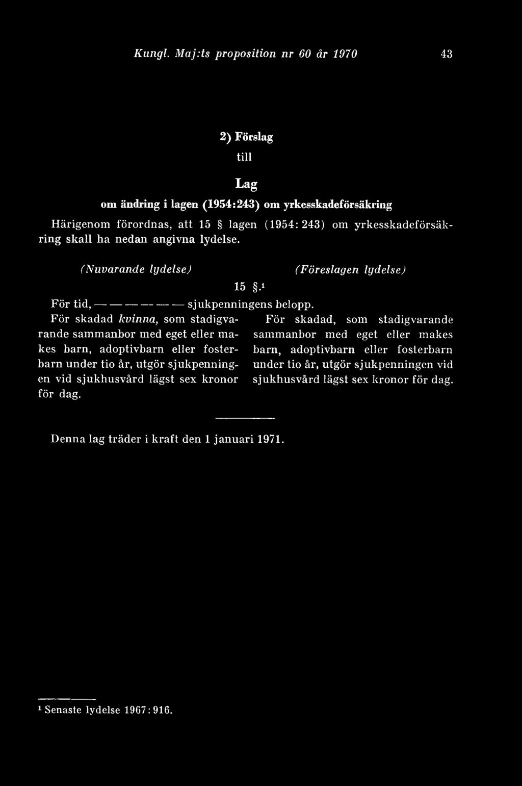 ha nedan angivna lydelse. (Nuvarande lydelse) 15.i (Föreslagen lydelse) För tid, ---------------------sjukpenningens belopp.