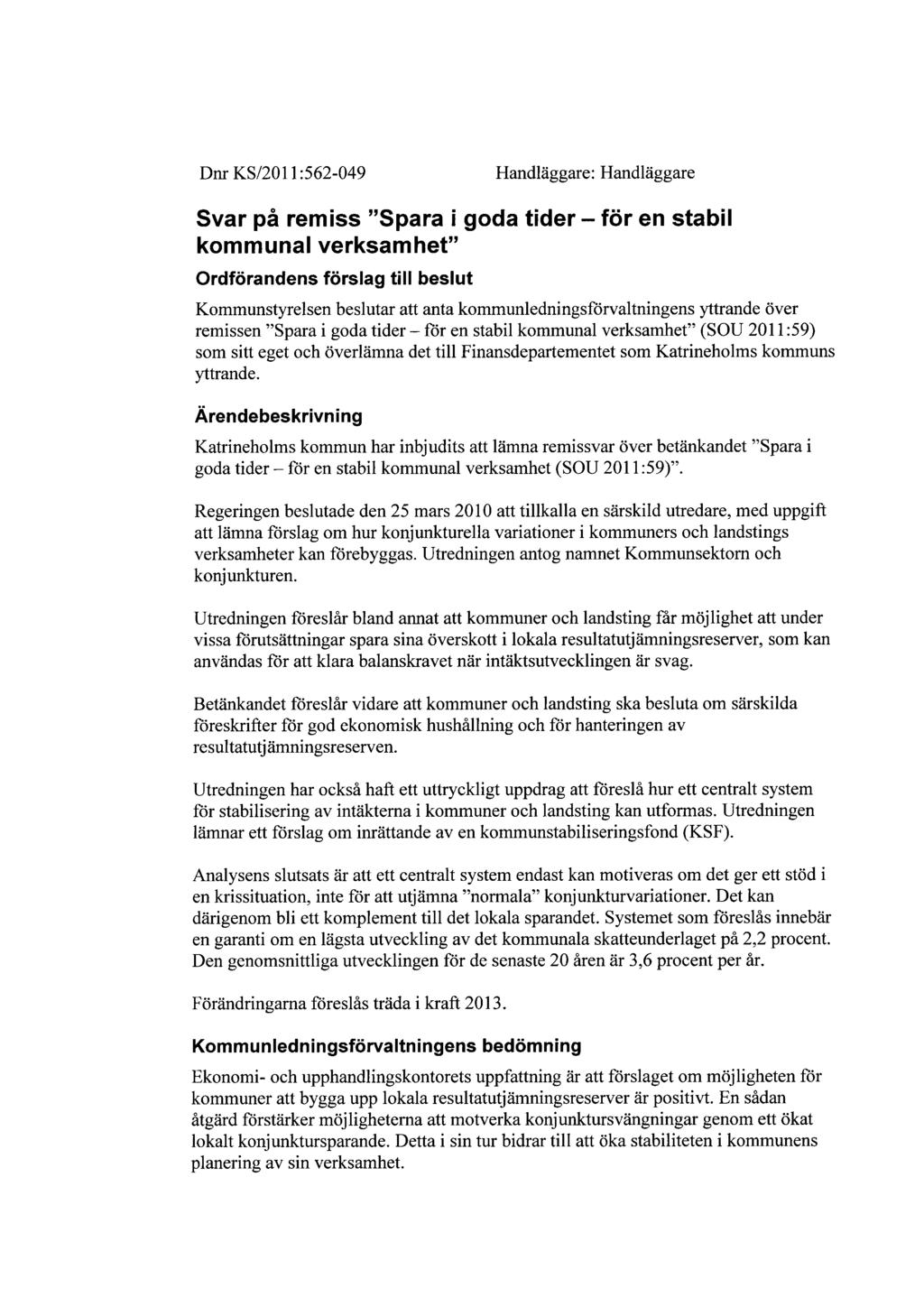Dnr KS/2011:562-049 Handläggare: Handläggare Svar på remiss "Spara i goda tider fören stabil kommunal verksamhet" Ordförandens förslag till beslut Kommunstyrelsen beslutar att anta