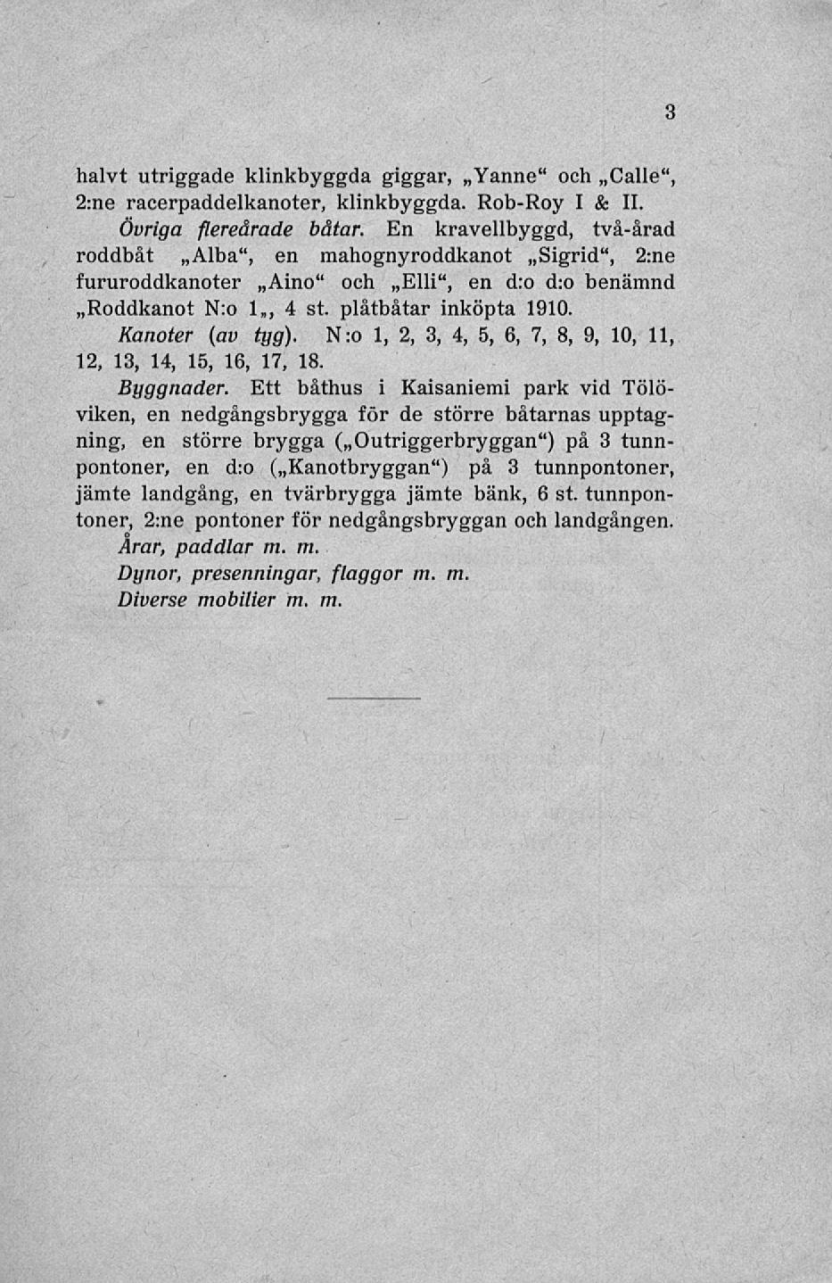 3 halvt utriggade klinkbyggda giggar, ~Yanne" och ~Calle", 2:ne racerpaddelkanoter, klinkbyggda Rob-Roy I & 11 Övriga flereårade båtar En kravellbyggd, två-årad roddbåt ~Alba", en mahognyroddkanot