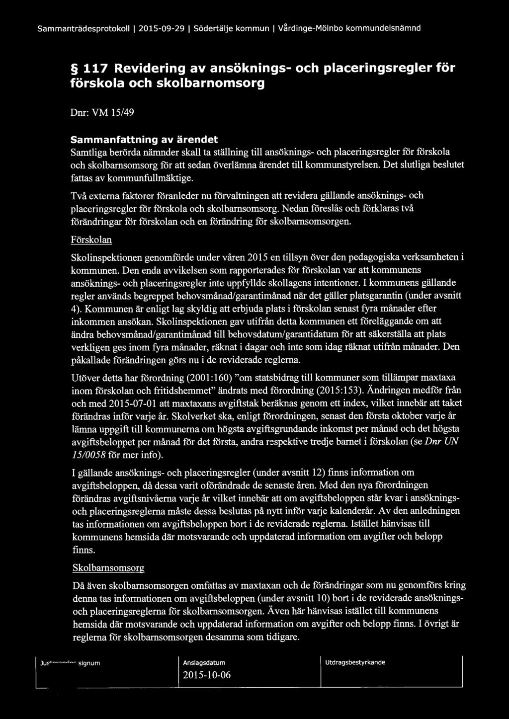 Sammanträdesprotokoll l 2015-09-29 l Södertälje kommun l Vårdinge-Mölnbo kommundelsnämnd 117 Revidering av ansöknings- och placeringsregler för förskola och skolbarnomsorg Dm: VM 15/49 Sammanfattning