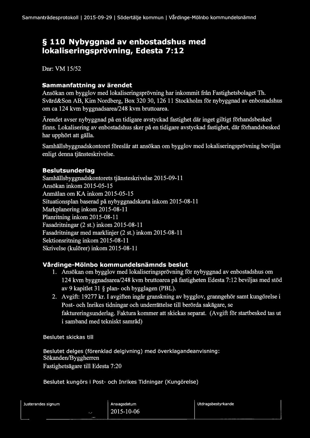 Sammanträdesprotokoll l 2015-09-29 l Södertälje kommun l V~rdinge-Mölnbo kommundelsnämnd 110 Nybyggnadavenbostadshus med lokaliseringsprövning, Edesta 7:12 Dnr: VM 15/52 Sammanfattning av ärendet