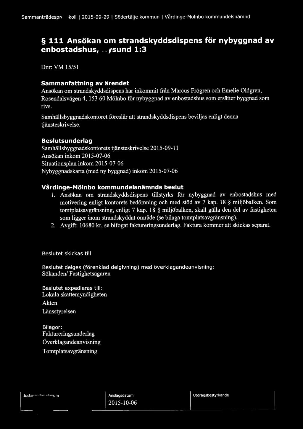 Sammanträdesprotokoll l 2015-09-29 l Södertälje kommun l V~rdinge-Mölnbo kommundelsnämnd 111 Ansökan om strandskyddsdispens för nybyggnad av enbostadshus, Nysund 1:3 Dnr: VM 15/51 Sammanfattning av
