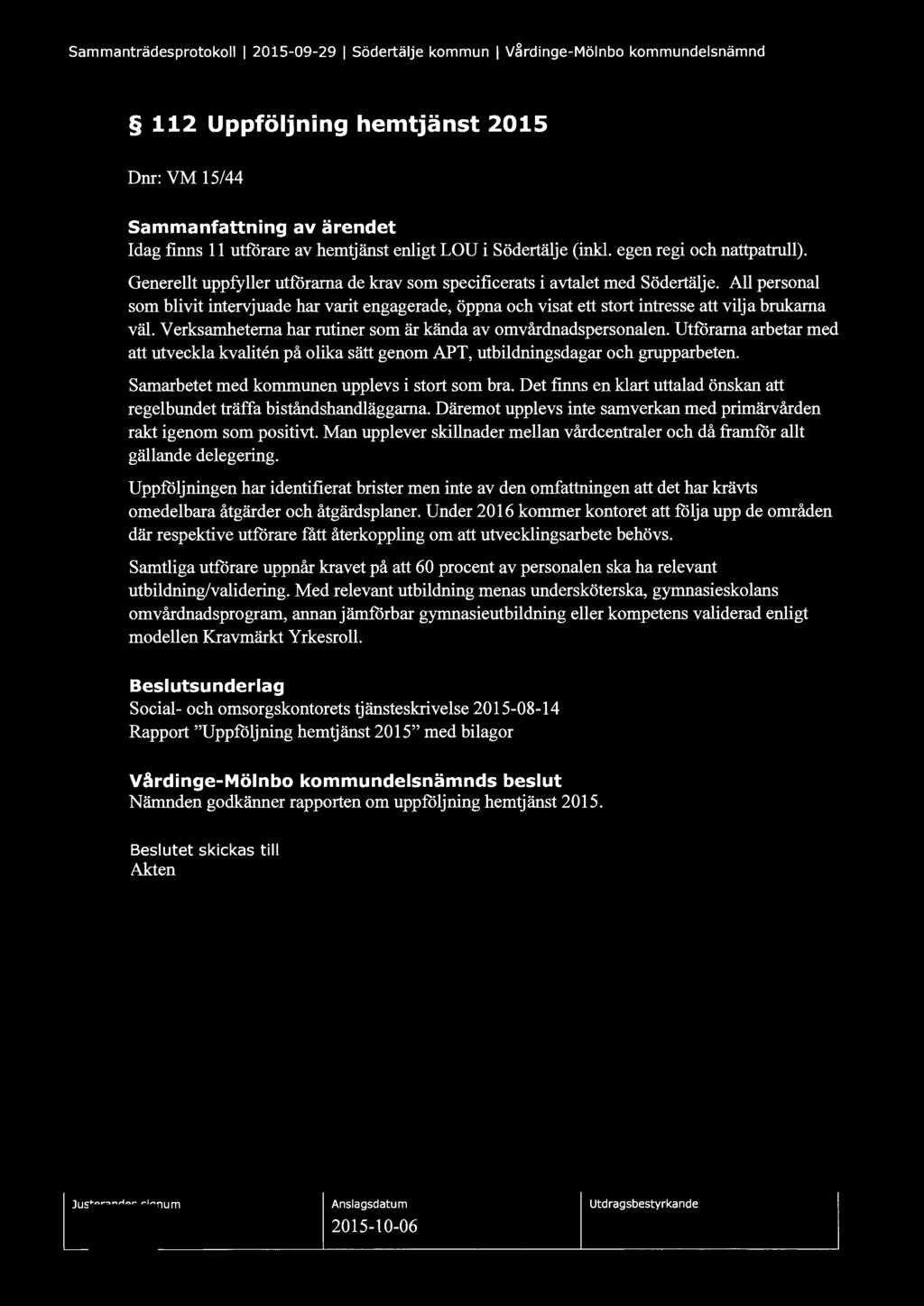 Sammanträdesprotokoll l 2015-09-29 l Södertälje kommun l Vårdinge-Mölnbo kommundelsnämnd 112 Uppföljning hemtjänst 2015 Dm: VM 15/44 Sammanfattning av ärendet Idag finns 11 utförare av hemtjänst