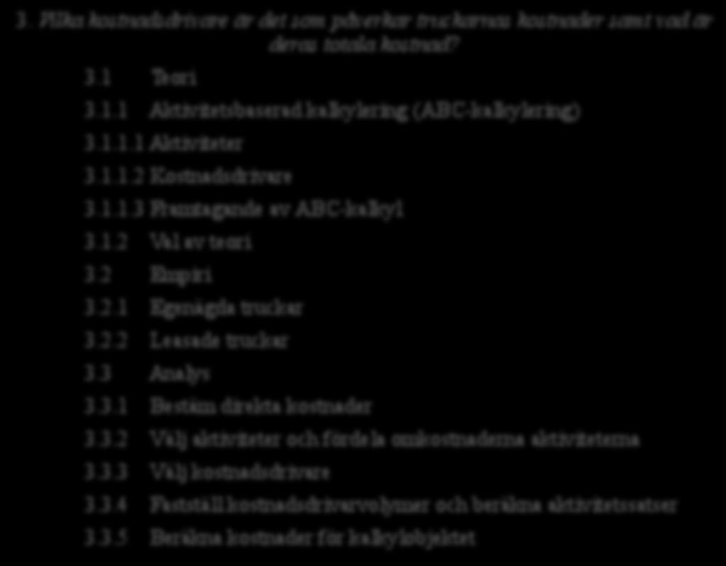 Därefter kommer en analys att genomföras med avseende på den ABC-modell som författarna valt att använda sig av vid identifierandet av truckarnas kostnadsdrivare samt beräkningarna av deras totala