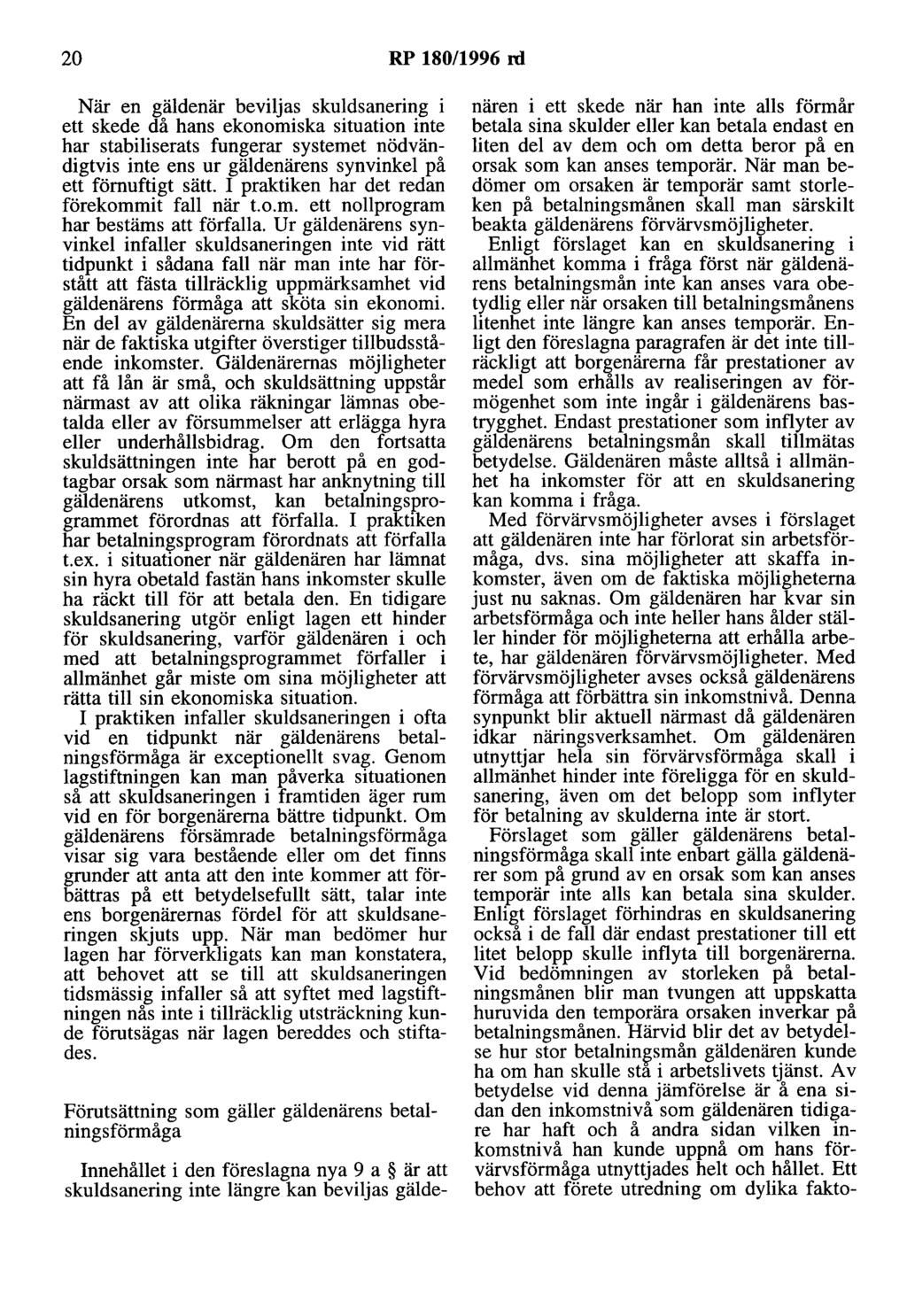 20 RP 180/1996 rd När en gäldenär beviljas skuldsanering i ett skede då hans ekonomiska situation inte har stabiliserats fungerar systemet nödvändigtvis inte ens ur gäldenärens synvinkel på ett