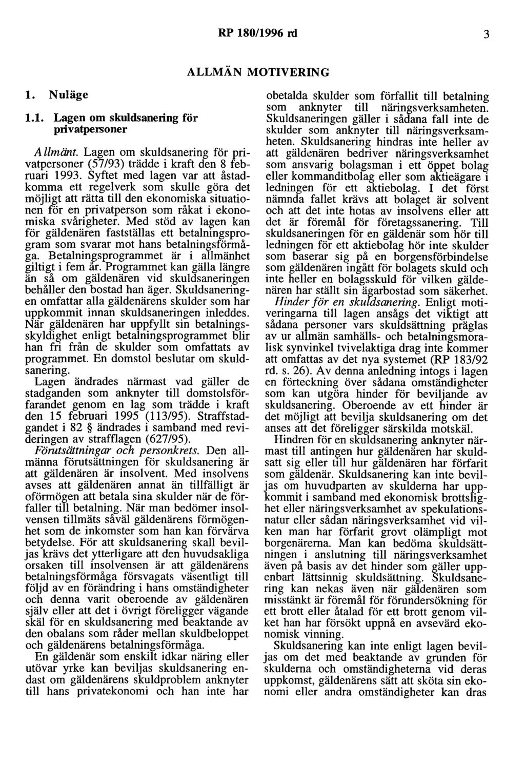 RP 180/1996 rd 3 ALLMÄN MOTIVERING l. Nuläge 1.1. Lagen om skuldsanering för privatpersoner Allmänt. Lagen om skuldsanering för privatpersoner (57/93) trädde i kraft den 8 februari 1993.
