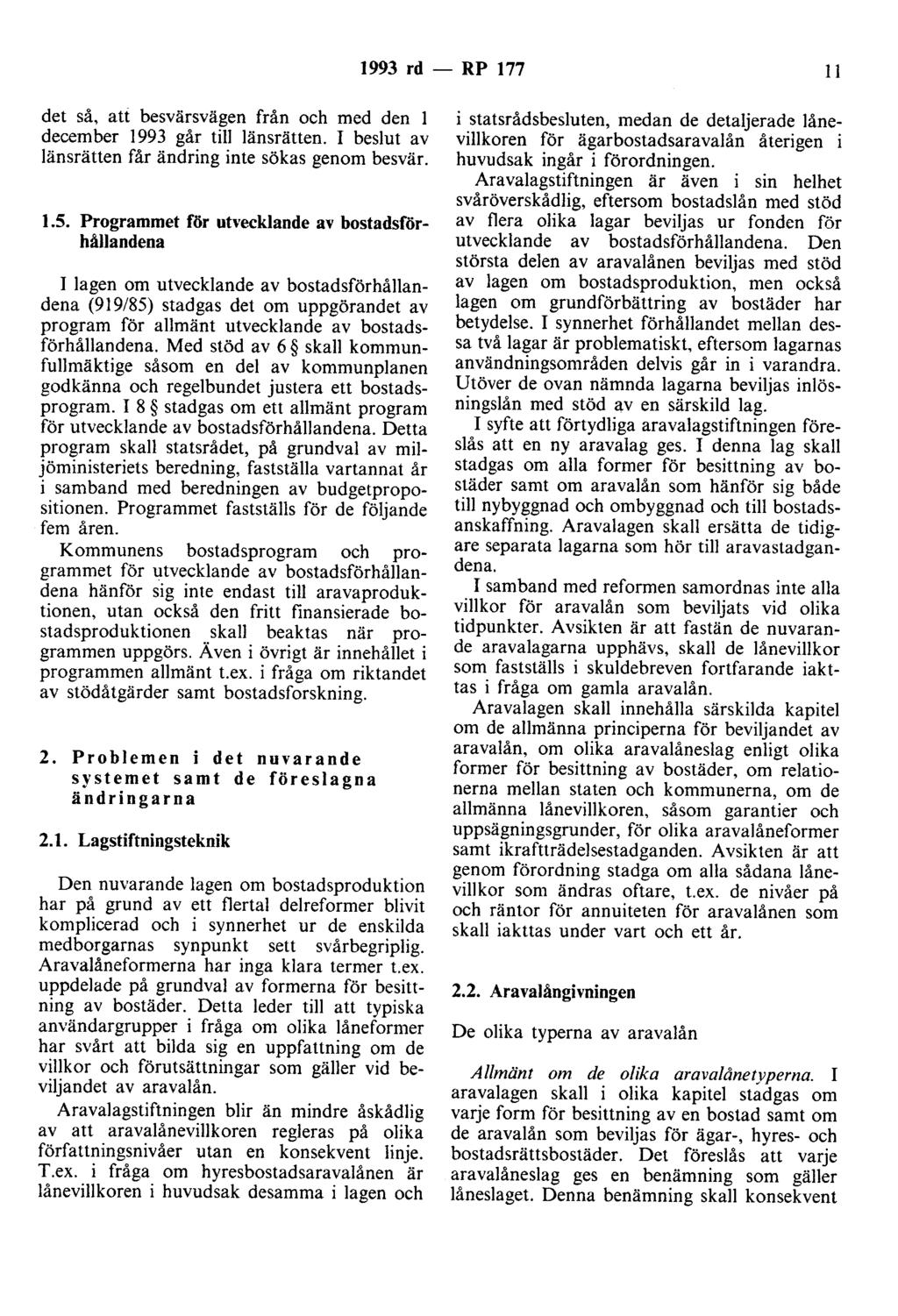 1993 rd - RP 177 11 det så, att besvärsvägen från och med den l december 1993 går till länsrätten. I beslut av länsrätten får ändring inte sökas genom besvär. 1.5.