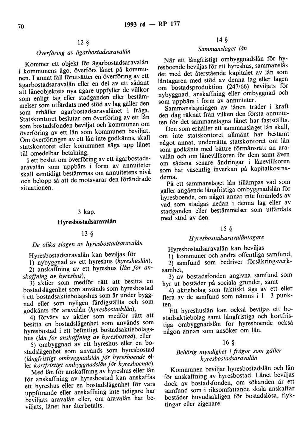 70 1993 rd - RP 177 12 Överföring av ägarbostadsaravalån Kommer ett objekt för ägarbostadsaravalån i kommunens ägo, överförs lånet på kommunen.