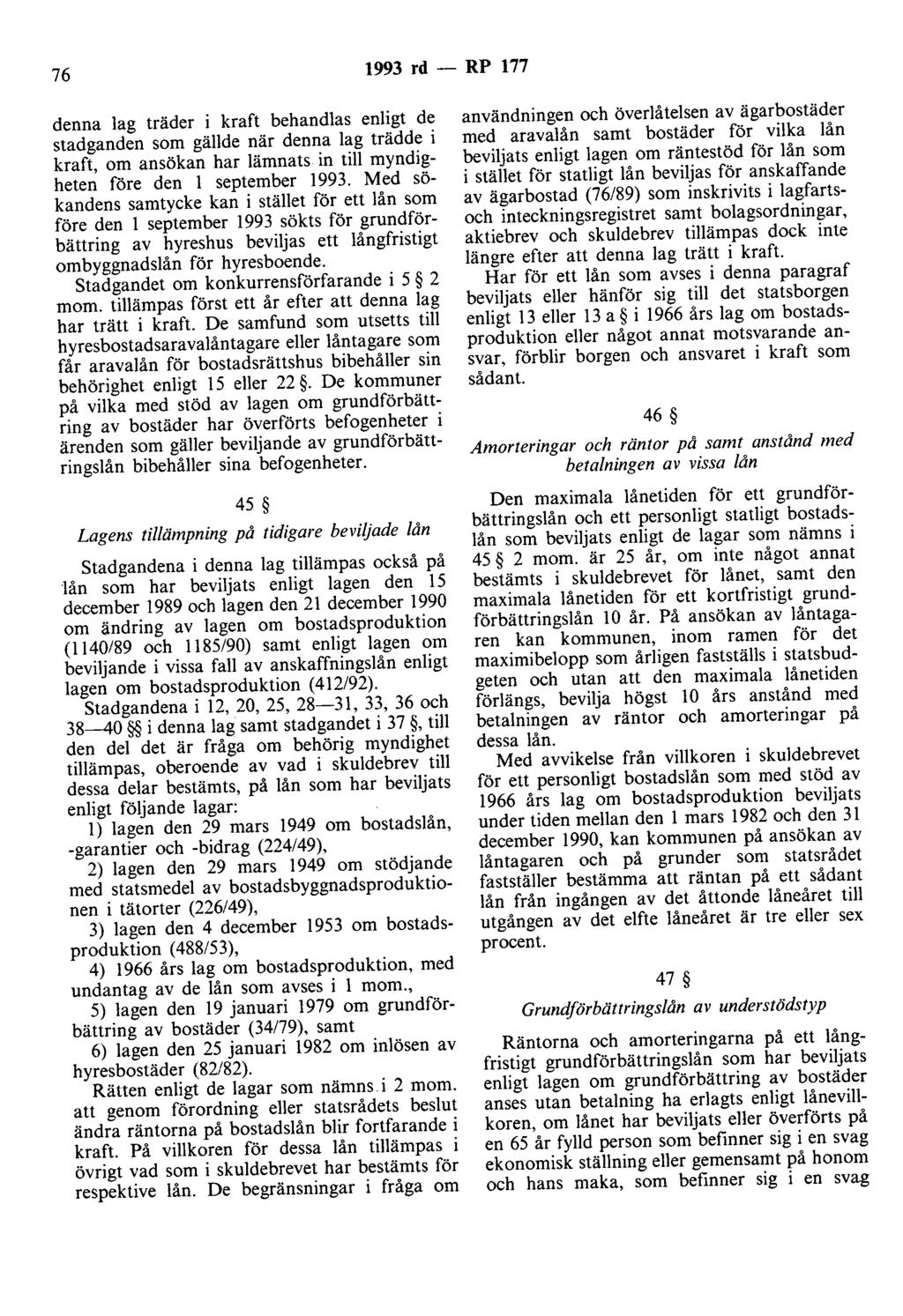 76 1993 rd - RP 177 denna lag träder i kraft behandlas enligt de stadganden som gällde när denna lag trädde i kraft, om ansökan har lämnats in till myndigheten före den l september 1993.