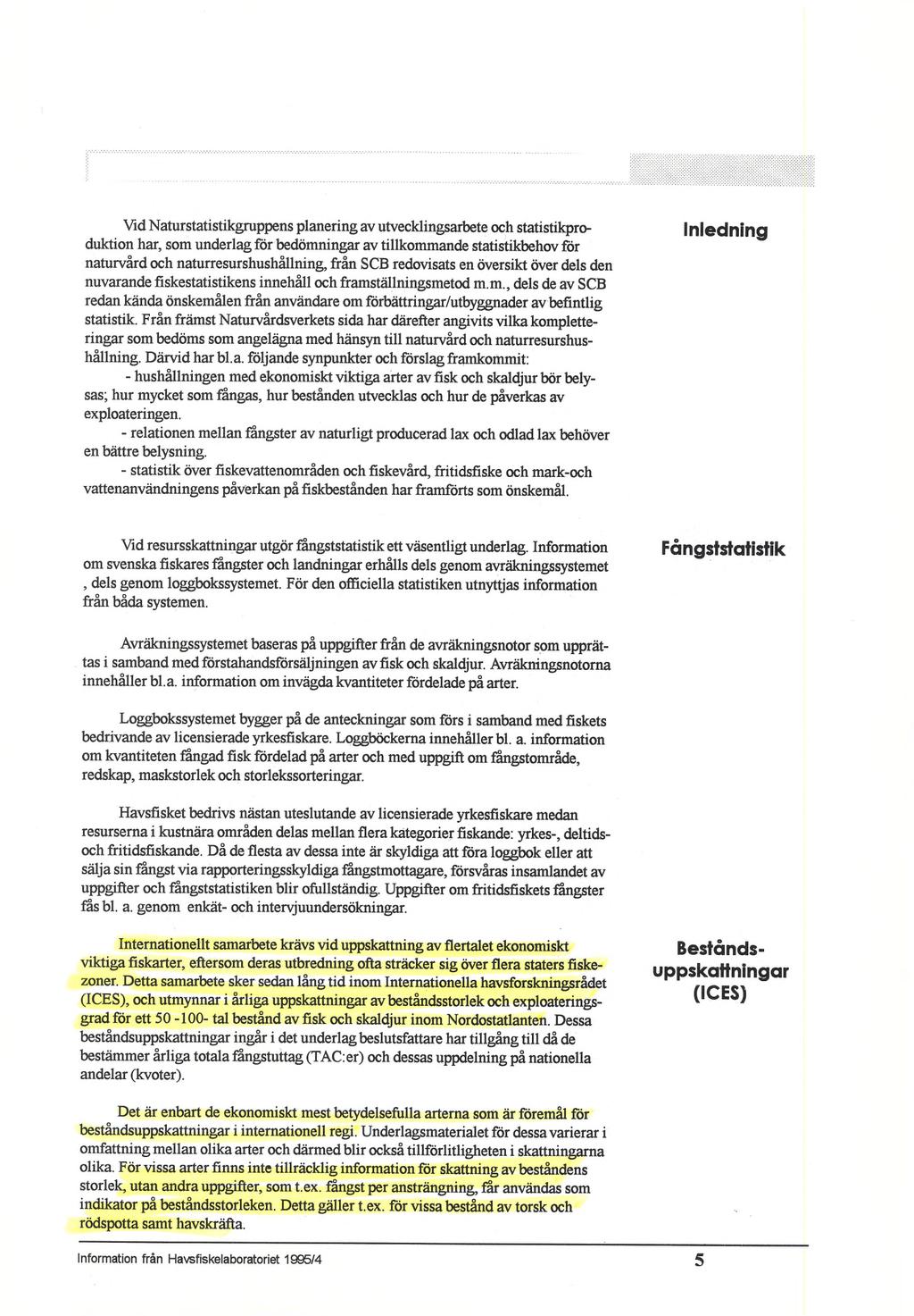 Vid Naturstatistikgruppens planering av utvecklingsarbete och statistikproduktion har, som underlag för bedömningar av tillkommande statistikbehov för naturvård och naturresurshushållning, från SCB
