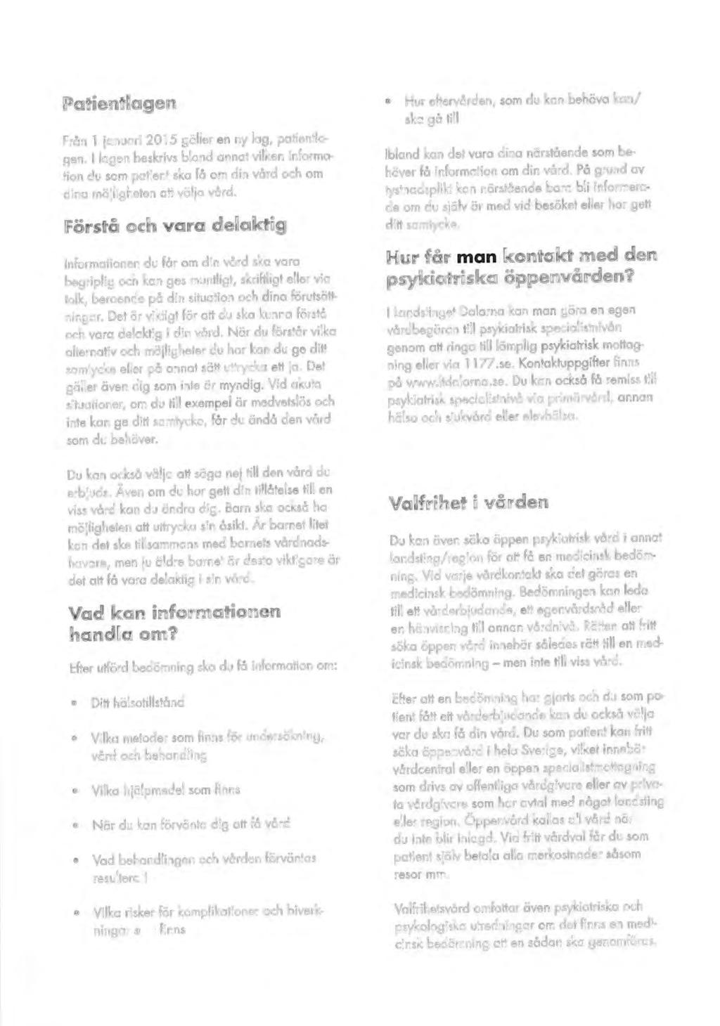 Patientlagen Från l januari 2015 gäller en ny lag, patientlagen. I lagen beskrivs bland annat vilken information du som patient ska få om din vård och om dina möjligheten att välja vård.