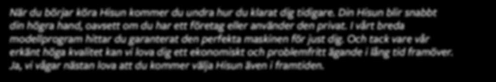 Och tack vare vår erkänt höga kvalitet kan vi lova dig ett ekonomiskt och problemfritt ägande i lång tid framöver. Ja, vi vågar nästan lova att du kommer välja Hisun även i framtiden.