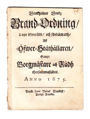 4 [Brandväsen.] Stockholms stadz brand-ordning, å nyo öfwersedd, och förbättradh, aff Öfwer-Ståthållaren, sampt Borgmästare och Rådh thersammastädes. Anno 1675. (Stockholm), Niclas Wankijff, Kongl.