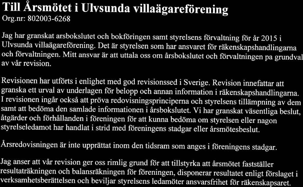 Till Årsmötet i Ulvsunda villaägareförening Org.nr: 802003-6268 Jag har granskat årsbokslutet och bokföringen samt styrelsens förvaltning flir år 2015 i Ulvsunda villaägareförening.