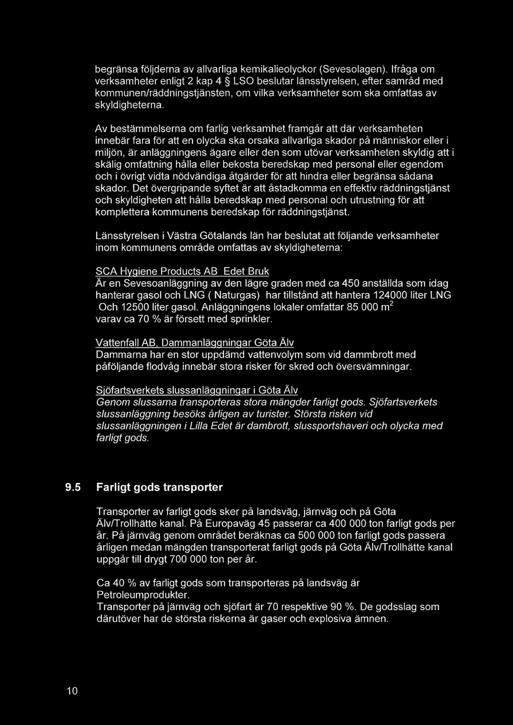 Av bestämmelserna om farlig verksamhet framgår att där verksamheten innebär fara för att en olycka ska orsaka allvarliga skador på människor eller i miljön, är anläggningens ägare eller den som
