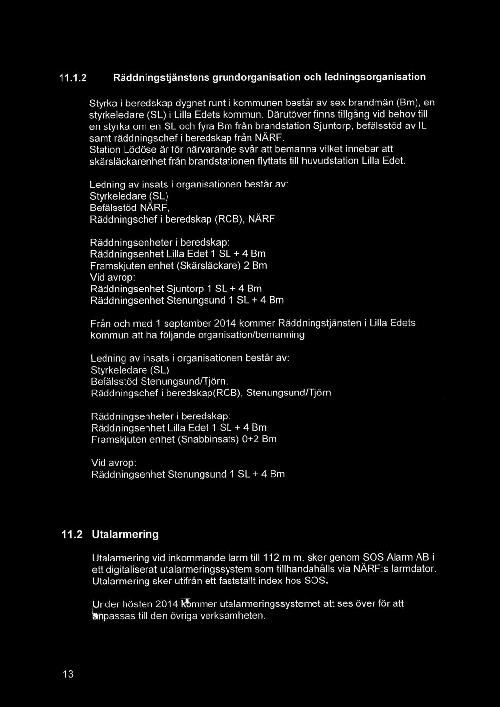 enhet (Skärsläckare) 2 Bm Vid avrop: Räddningsenhet Sjuntorp 1 SL + 4 Bm Räddningsenhet Stenungsund 1 SL + 4 Bm Från och med 1 september 2014 kommer Räddningstjänsten ililla Edets kommun att ha
