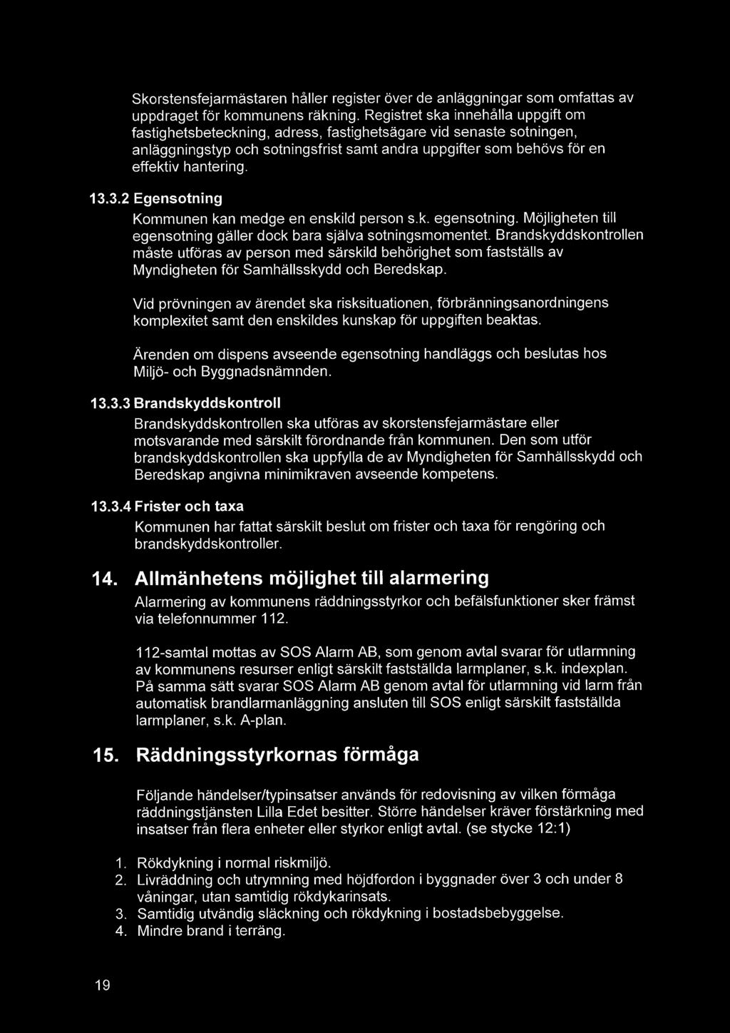3.2 Egensotning Kommunen kan medge en enskild person s.k. egensotning. Möjligheten till egensotning gäller dock bara själva sotningsmomentet.