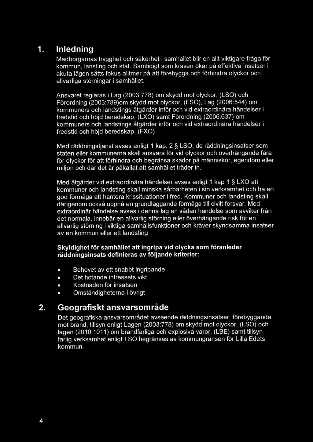 Ansvaret regleras i Lag (2003:778) om skydd mot olyckor, (LSO) och Förordning (2003:789)om skydd mot olyckor, (FSO), Lag (2006:544) om kommuners och landstings åtgärder inför och vid extraordinära