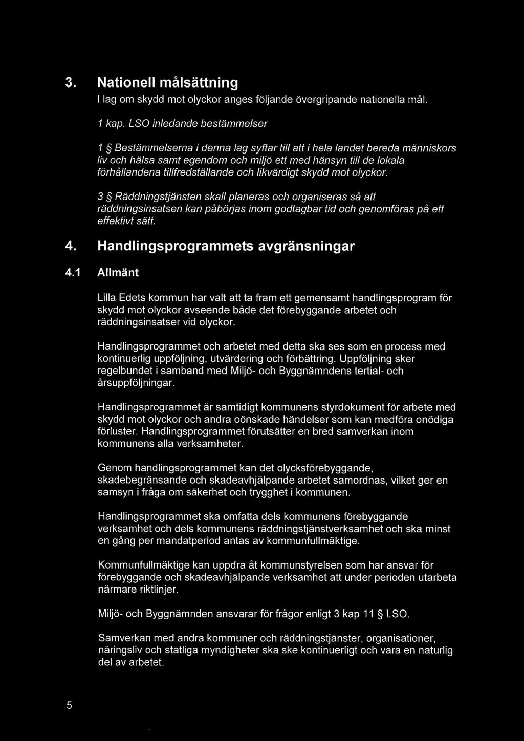 tillfredställande och likvärdigt skydd mot olyckor. 3 ~ Räddningstjänsten skall planeras och organiseras så att räddningsinsatsen kan påbörjas inom godtagbar tid och genomföras på ett effektivt sätt.