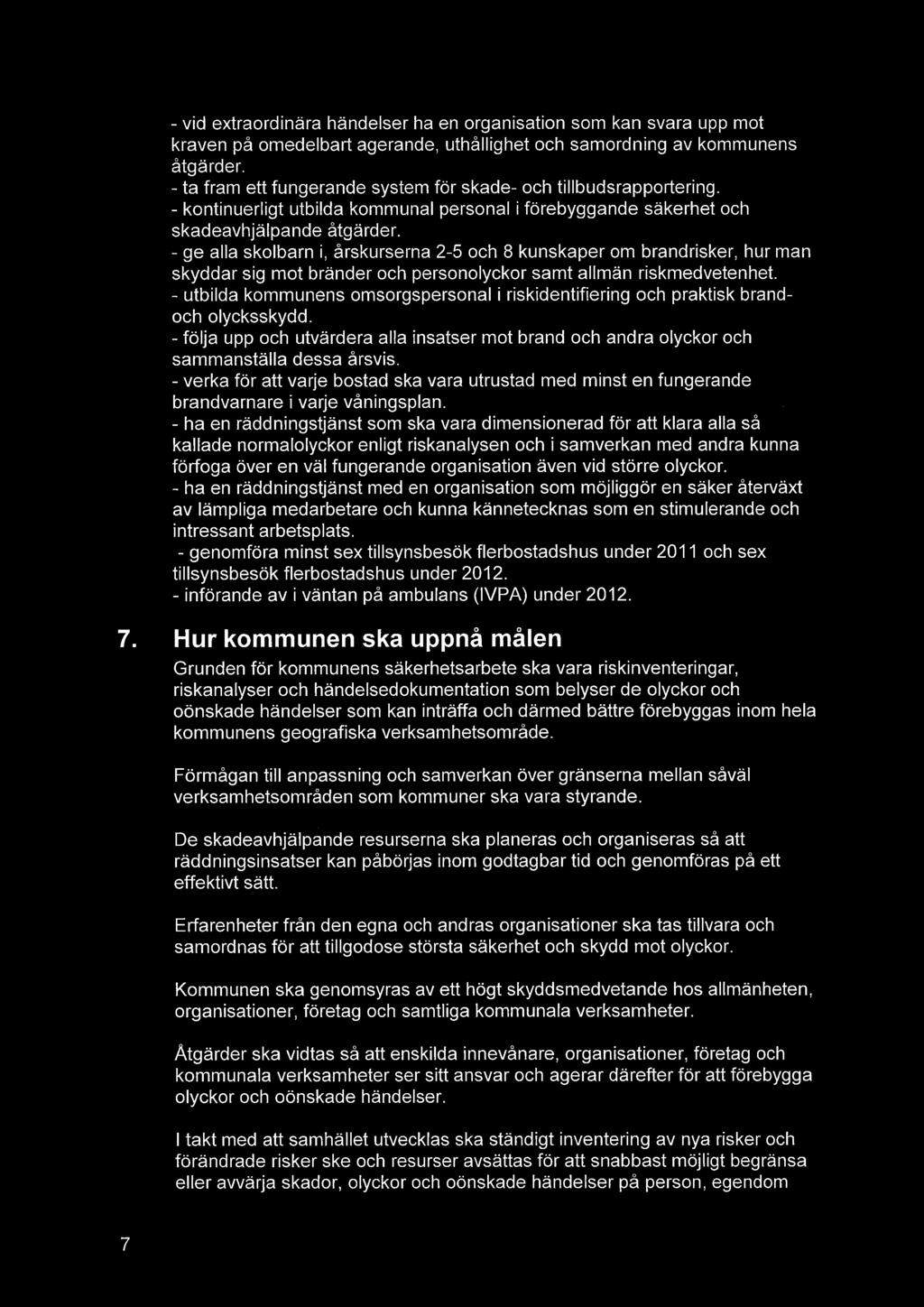 - ge alla skolbarn i, årskurserna 2-5 och 8 kunskaper om brandrisker, hur man skyddar sig mot bränder och personolyckor samt allmän riskmedvetenhet.