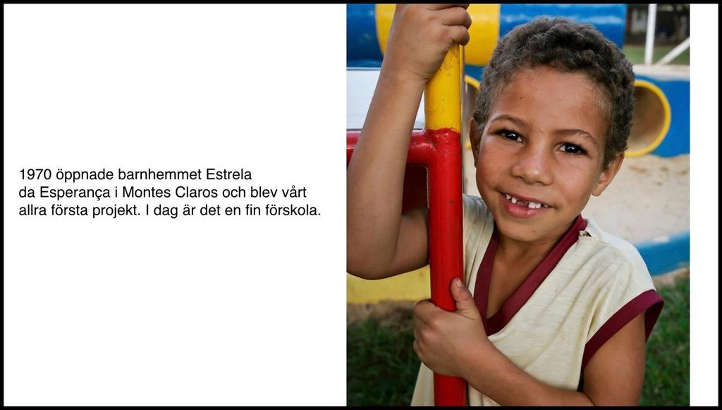 Brasilien Det var i just Brasilien som Hoppets Stjärnas arbete började. 1970 öppnade barnhemmet Estrela da Esperança i Montes Claros och blev vårt allra första projekt.