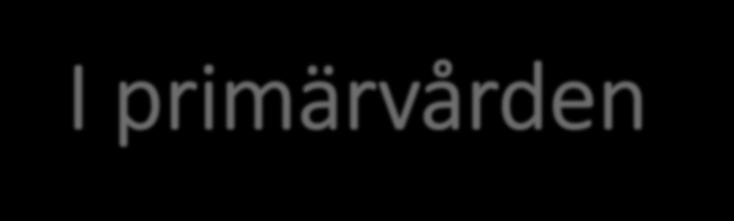 I primärvården - Vad är viktigt?