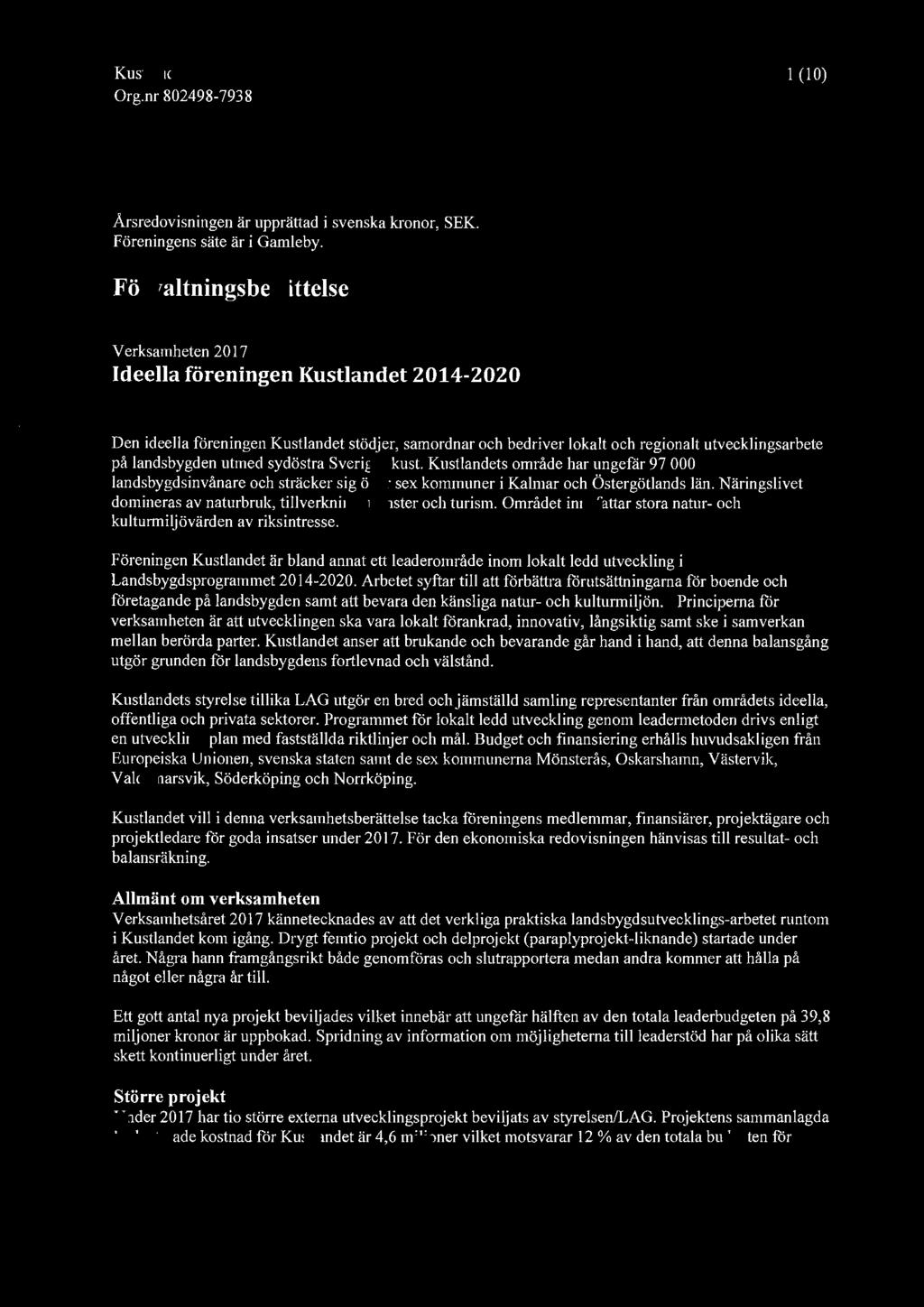 1 (10) Styrelsen för Kustlandet 201 4-2020 får härmed avge årsredovisning för räkenskapsåret 2017. Årsredovisningen är upprättad i svenska kronor, SEK. Föreningens säte är i Gamleby.