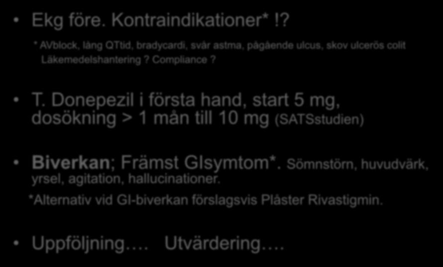 AchEI vid lätt-måttlig AD Ekg före. Kontraindikationer*!? * AVblock, lång QTtid, bradycardi, svår astma, pågående ulcus, skov ulcerös colit Läkemedelshantering? Compliance? T.