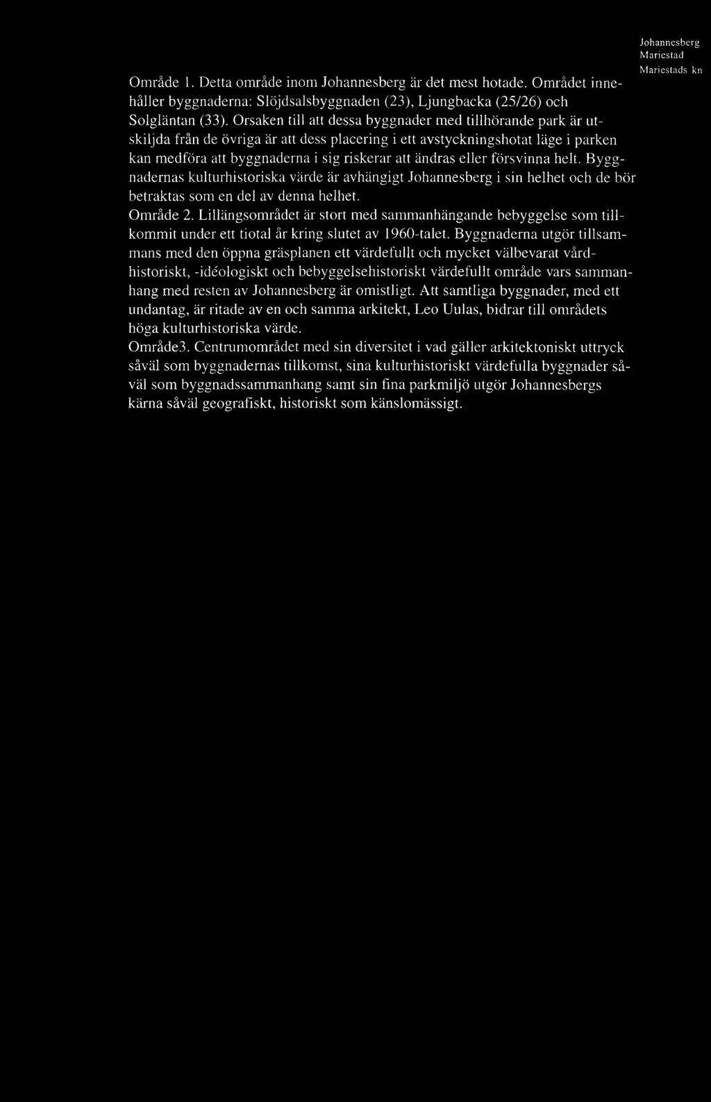 eller försvinna helt. B yggnadernas kulturhistoriska värde är avhängigt i sin helhet och de bör betraktas som en del av denna helhet. Område 2.