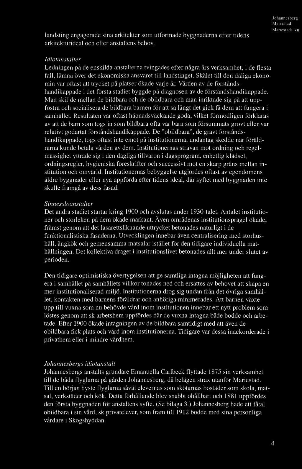 Skälet till den dåliga ekonomin var oftast att trycket på platser ökade varje år. Vården av de förståndshandikappade i det första stadiet byggde på diagnosen av de förståndshandikappade.