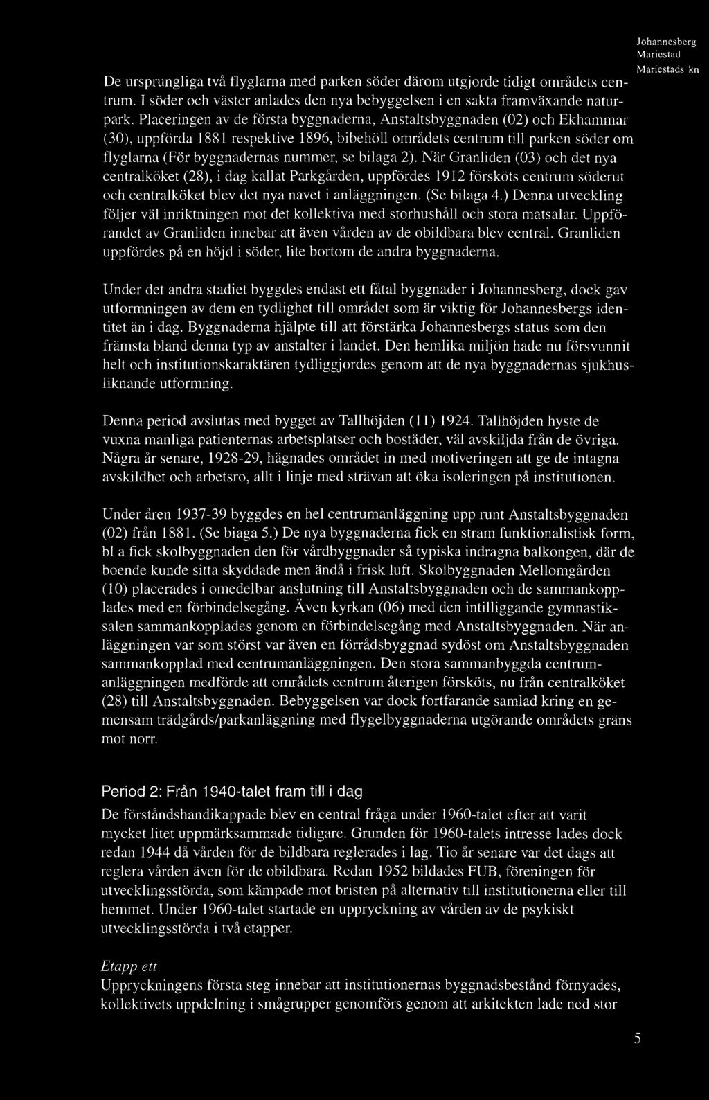 bilaga 2). När Granliden (03) och det nya centralköket (28), i dag kallat Parkgården, uppfördes 1912 försköts centrum söderut och centralköket blev det nya navet i anläggningen. (Se bilaga 4.