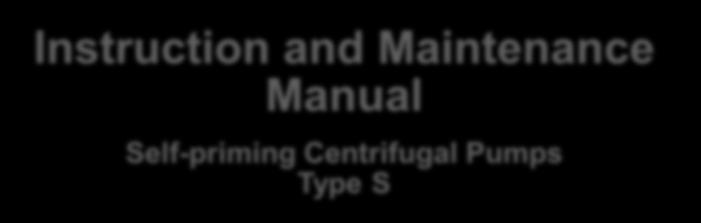 Instructions 6101794 / 09.09.2016 / 1-9 - Original - Instruction and Maintenance Manual Self-priming Centrifugal Pumps Type S Index A.