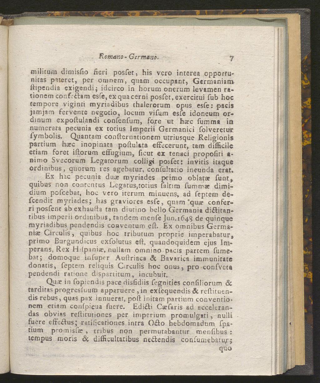 Romano- Gcrmatjo, 7 militum dimisfio Heri posfet, bis vero interes epporfu«nitas p^teret, per omnem, quam occupsnr, Germaniarcr dipendia exigendi; idcirco in Horum onerum levamen rationern confc&am
