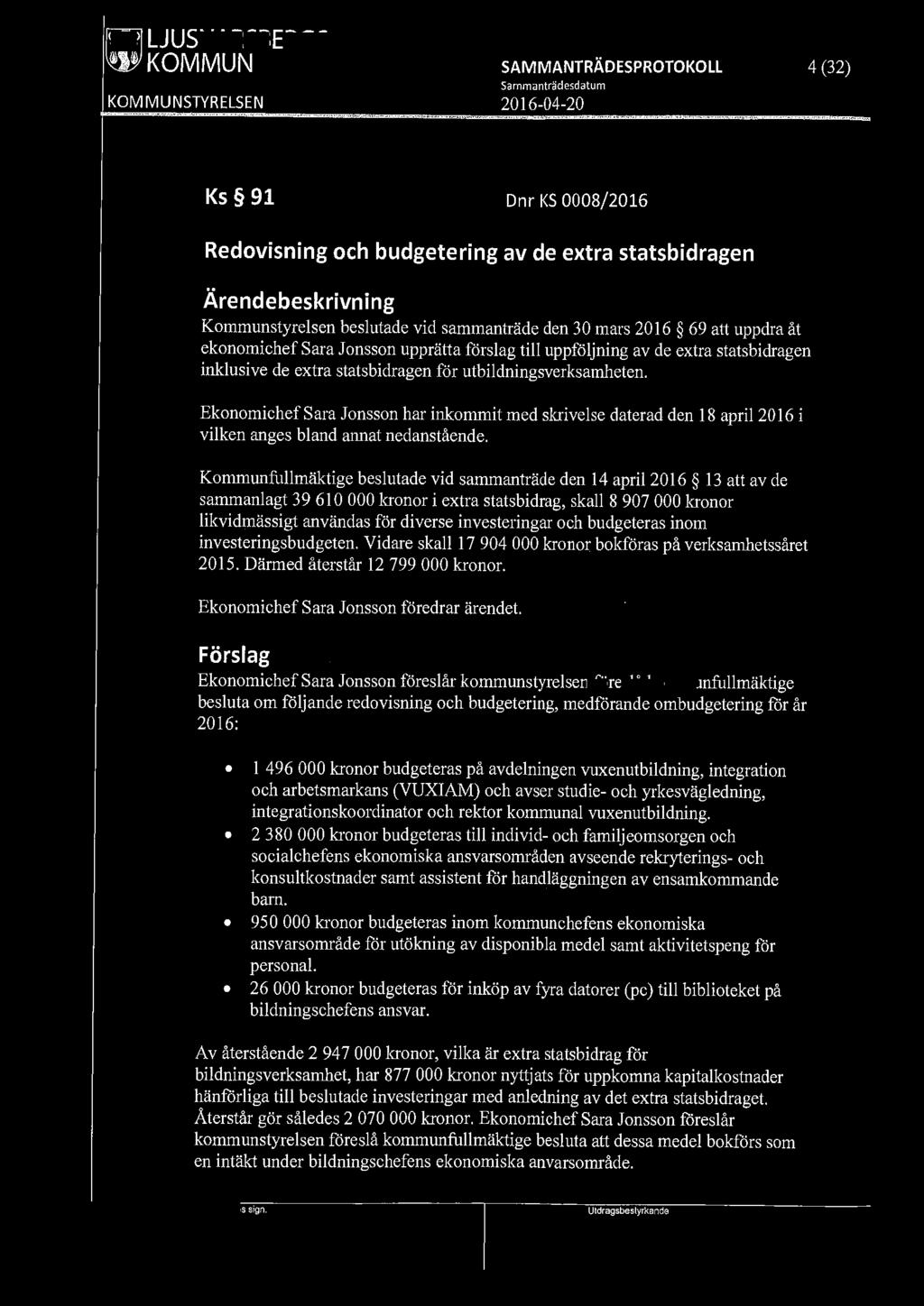 /9191 LJUSNARSBERGS ~KOMMUN 4 (32) Ks 91 Dnr KS 0008/2016 Redovisning och budgetering av de extra statsbidragen Kommunstyrelsen beslutade vid sammanträde den 30 mars 2016 69 att uppdra åt ekonomichef