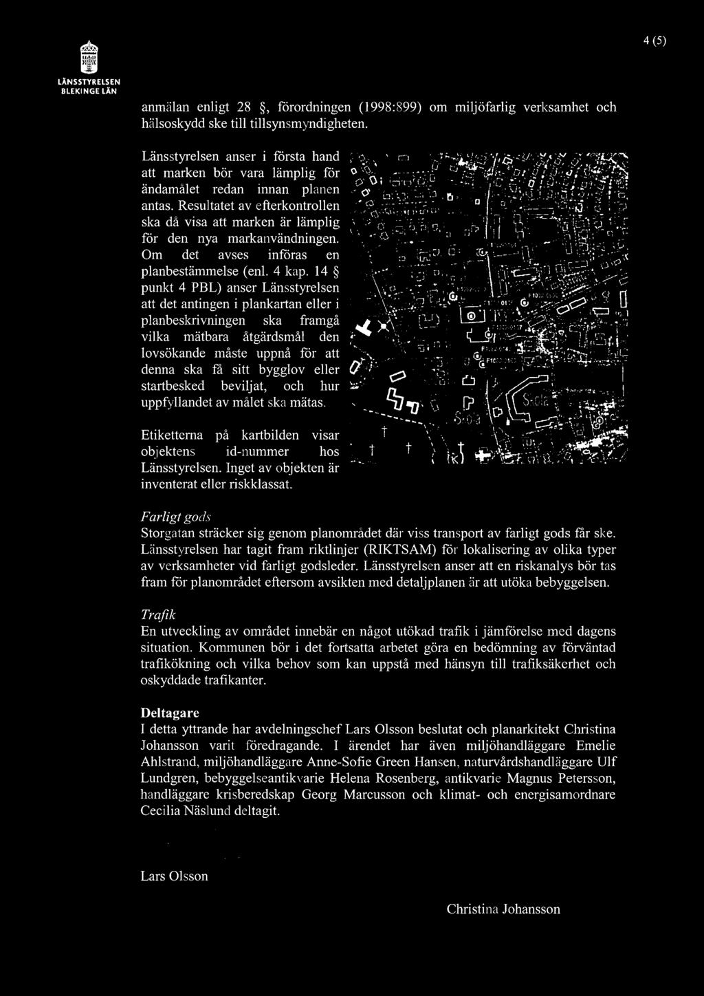 å 4(5) LÄNSSTYRELSEN BLEKINGE LÄN anmälan enligt 28, förordningen (1998:899) om miljöfarlig Verksamhet och hälsoskydd ske till tillsynsmyndigheten. Länsstyrelsen anser i första hand, yj q,.