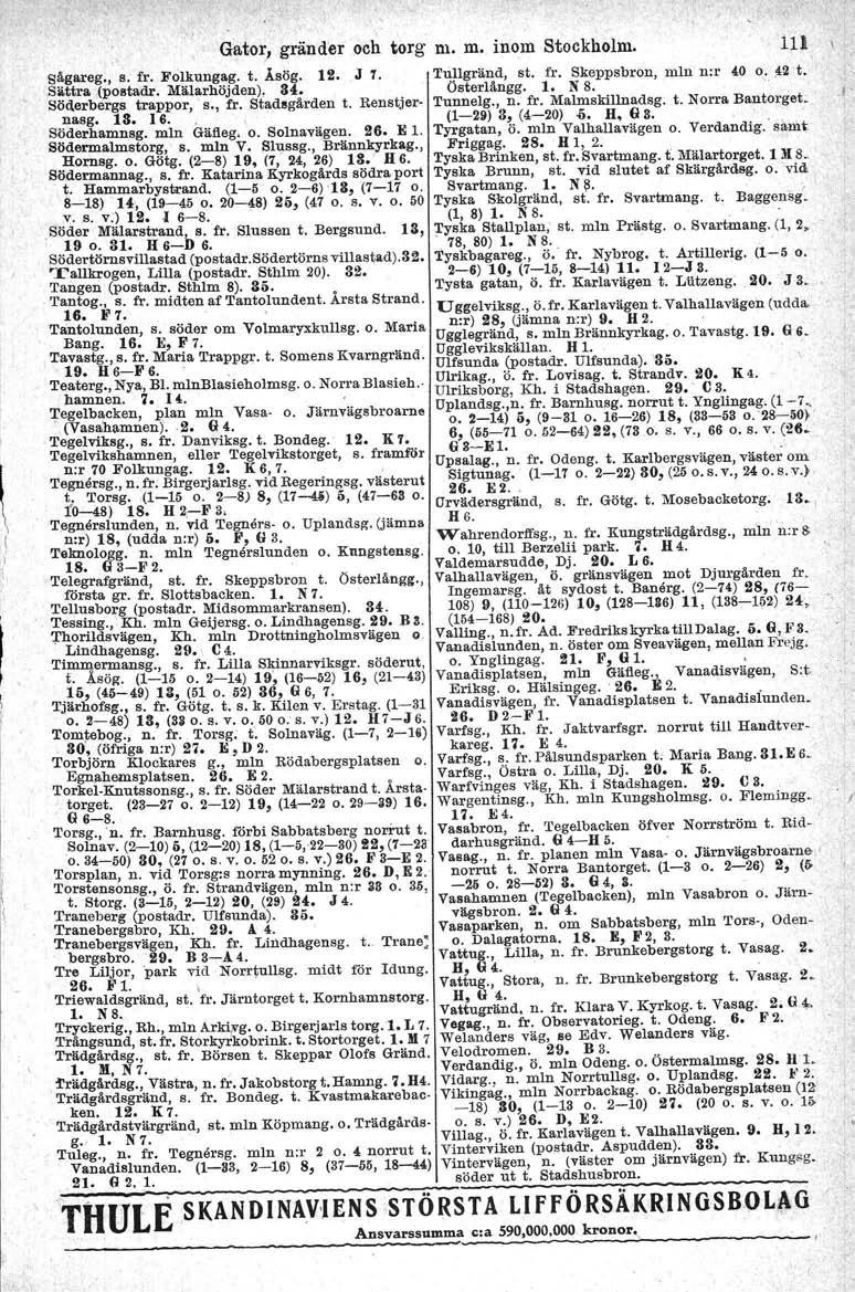 , Gator, gränder och torg m. m. inom Stockholm. sågareg., s. fr. Follmngag. t. Åsög. 12. J 7. Sättra (postadr. Mlllarhöjden), 34. Söderbergs trappor, s., fr. Stadsgården t. Renstjernasg, 13. 16.