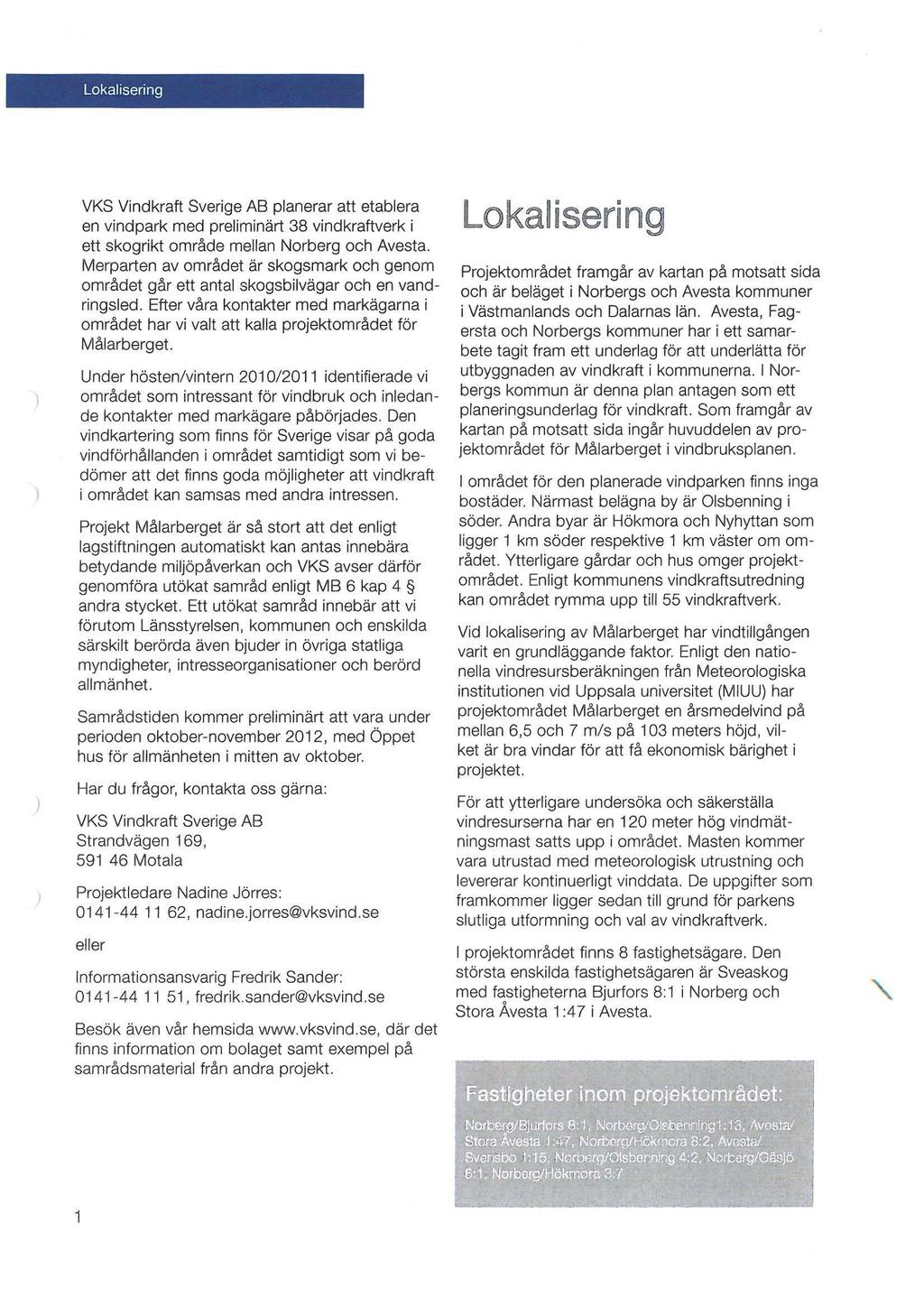 Lokalisering VKS Vindkraft Sverige AB planerar att etablera en vind park med preliminärt 38 vindkraftverk i ett skogrikt område mellan Norberg och Avesta.