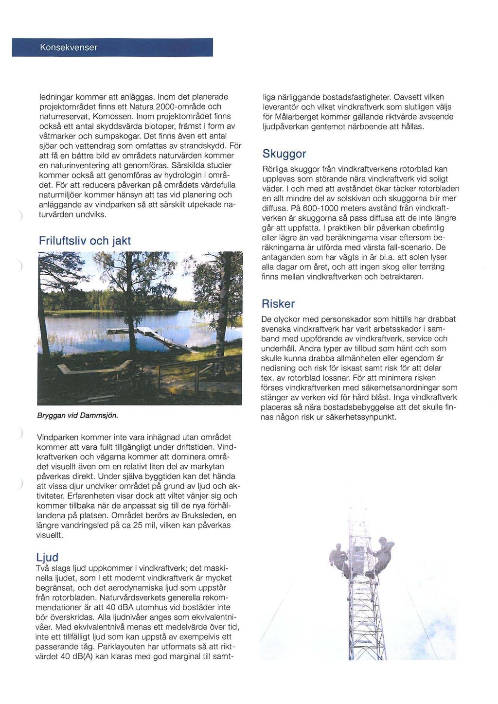 Konsekvenser ledningar kommer att anläggas. Inom det planerade projektområdet finns ett Natura 2000-område och naturreservat, Komossen.