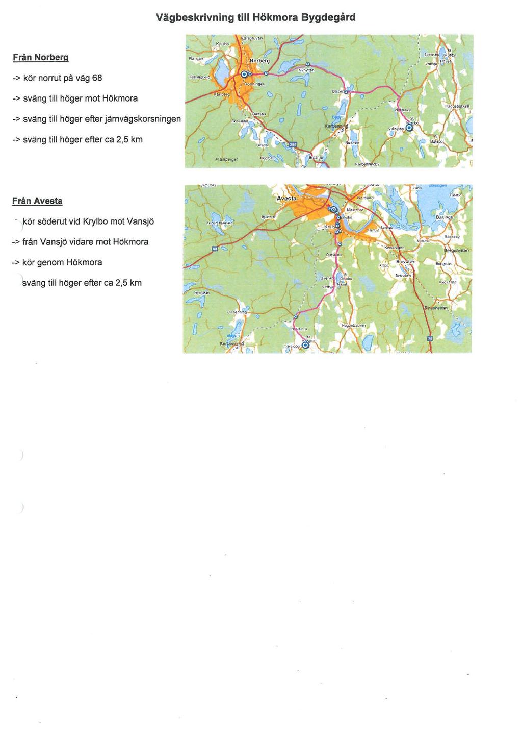 Väg beskrivning till Hökmora Bygdegård Från Norberg.> kör norrut på vag 68.> svang till höger mot Hökmora.> svang till höger efter jarnvagskorsningen /.
