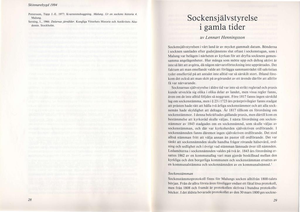 Pettersson, Tiipp J.-8. 1977: Kvarnstenshuggning. Malung. Ur en sockens historia 4. Malung. Serning, I., 1966: Dolarnas jdrndlder. Kungliga Vitterhets Historie och Antikvitets Akademin. Stockholm.