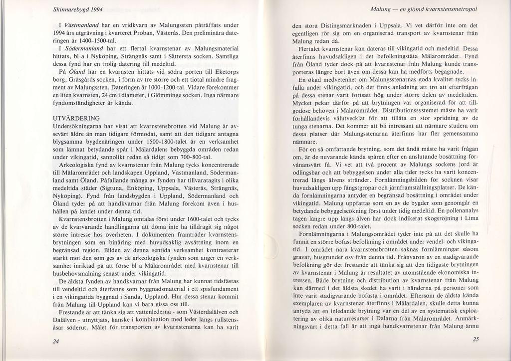 Malung - en gl6md kvarnstensmetropol I Vtistmanland har en vridkvarn av Malungssten pitraffats under 1994 6rs utgriivning i kvarteret Proban, Viisteris. Den preliminiira dateringen iir 1400-1500-tal.