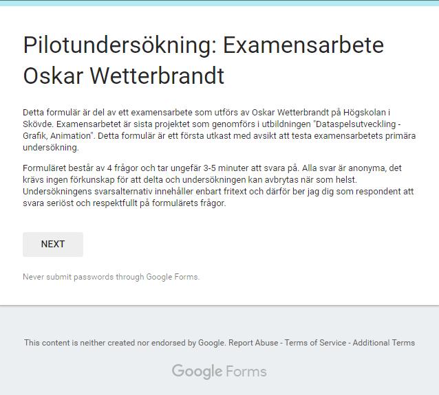 enkät. Pilotstudien skickades enbart ut till 10 vänner som inte visste exakt vad undersökningen gick ut på. 4.5.1 Enkät Enkäten är skapad i Google Forms och har uppdelats i fyra sektioner.