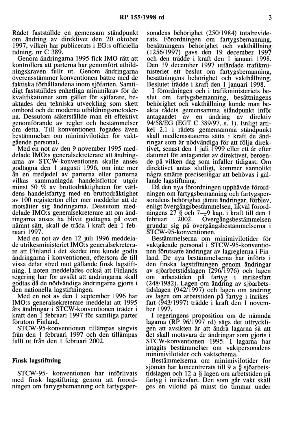RP 155/1998 rd 3 Rådet fastställde en gemensam ståndpunkt om ändring av direktivet den 20 oktober 1997, vilken har publicerats i EG:s officiella tidning, nr C 389.